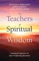 The Teachers of Spiritual Wisdom: Gaining Perspective on Life's Perplexing Questions