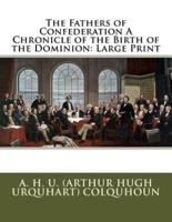 The Fathers of Confederation A Chronicle of the Birth of the Dominion