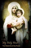 My Holy Hour - The Madonna of the Roses