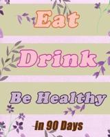 Eat Drink Be Healthy in 90 Days
