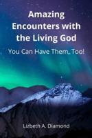 Amazing Encounters With the Living God