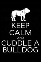 Keep Calm and Cuddle a Bulldog