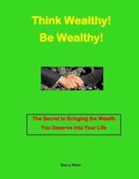 Think Wealthy! Be Wealthy!