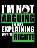 I'm Not Arguing I'm Just Explaining Why I'm Right!