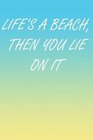 Life's a Beach, Then You Lie on It