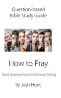 Question-Based Bible Study Guide -- How to Pray