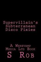 Supervillain's Subterranean Disco Pixies