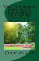 What You Should Know About Landscaping Your Garden