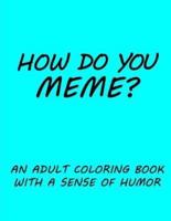 How Do You Meme?