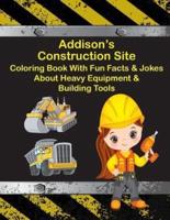 Addison's Construction Site Coloring Book With Fun Facts & Jokes About Heavy Equipment & Building Tools