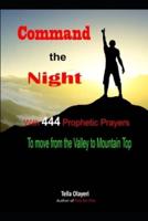 Command the Night With 444 Prophetic Prayers to Move from the Valley to Moutain Top