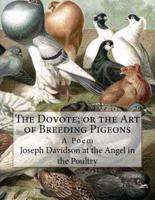 The Dovote; Or the Art of Breeding Pigeons