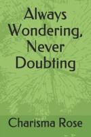 Always Wondering, Never Doubting