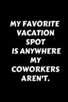 My Favorite Vacation Spot Is Anywhere My Coworkers Aren't.