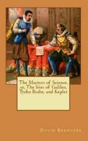 The Martyrs of Science, Or, the Lives of Galileo, Tycho Brahe, and Kepler