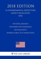 National Emission Standards for Hazardous Air Pollutants - Hydrochloric Acid Production (US Environmental Protection Agency Regulation) (EPA) (2018 Edition)