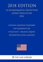 National Emission Standards for Hazardous Air Pollutants - Organic Liquids Distribution (Non-Gasoline) (Us Environmental Protection Agency Regulation) (Epa) (2018 Edition)