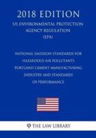 National Emission Standards for Hazardous Air Pollutants - Portland Cement Manufacturing Industry and Standards of Performance (US Environmental Protection Agency Regulation) (EPA) (2018 Edition)