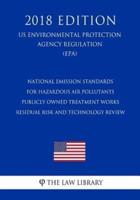 National Emission Standards for Hazardous Air Pollutants - Publicly Owned Treatment Works Residual Risk and Technology Review (US Environmental Protection Agency Regulation) (EPA) (2018 Edition)