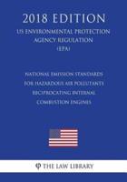 National Emission Standards for Hazardous Air Pollutants - Reciprocating Internal Combustion Engines (US Environmental Protection Agency Regulation) (EPA) (2018 Edition)