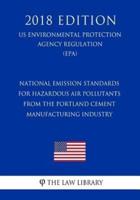National Emission Standards for Hazardous Air Pollutants From the Portland Cement Manufacturing Industry (US Environmental Protection Agency Regulation) (EPA) (2018 Edition)