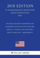 National Emission Standards for Hazardous Air Pollutants for Area Sources - Plating and Polishing - Direct Final Rule - Amendments (US Environmental Protection Agency Regulation) (EPA) (2018 Edition)