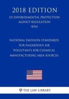 National Emission Standards for Hazardous Air Pollutants for Chemical Manufacturing Area Sources (US Environmental Protection Agency Regulation) (EPA) (2018 Edition)