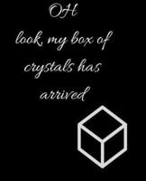 OH Look, My Box of Crystals Has Arrived