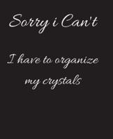 Sorry I Can't I Have to Organize My Crystals