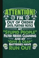 I'm Out of Order Until Further Notice My Stupid People Filter Needs Cleaning and My Give a Crap Batteries Have Run Out