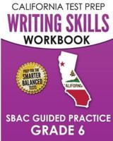 CALIFORNIA TEST PREP Writing Skills Workbook SBAC Guided Practice Grade 6