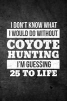 I Don't Know What I Would Do Without Coyote Hunting I'm Guessing 25 to Life