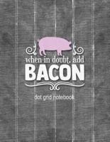 When in Doubt, Add Bacon Dot Grid Notebook