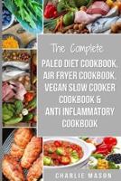 The Complete Paleo Diet Cookbook, Air fryer cookbook, Vegan Slow Cooker Cookbook &  Anti-Inflammatory cookbook: air fryer recipe book paleo beginners guide book vegan cookbook