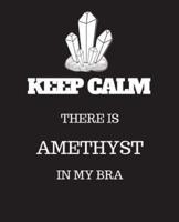 Keep Calm There Is Amethyst in My Bra