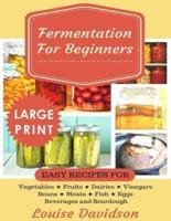 Fermentation for Beginners ***Large Print Edition***