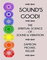 Sound's Good! The Spiritual Science of Sound & Vibration, Vol. I