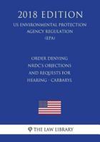 Order Denying NRDC's Objections and Requests for Hearing - Carbaryl (US Environmental Protection Agency Regulation) (EPA) (2018 Edition)