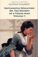 Sentimental Education; Or, the History of a Young Man. Volume 1