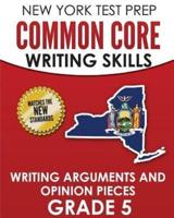 NEW YORK TEST PREP Common Core Writing Skills Writing Arguments and Opinion Pieces Grade 5