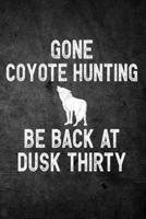 Gone Coyote Hunting Be Back at Dusk Thirty