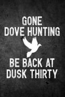 Gone Dove Hunting Be Back at Dusk Thirty