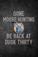 Gone Moose Hunting Be Back at Dusk Thirty