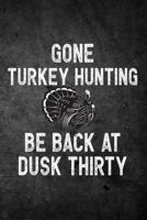 Gone Turkey Hunting Be Back at Dusk Thirty