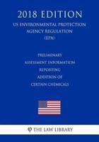 Preliminary Assessment Information Reporting - Addition of Certain Chemicals (Us Environmental Protection Agency Regulation) (Epa) (2018 Edition)