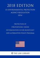 Protection of Stratospheric Ozone - Determination 30 for Significant New Alternatives Policy Program (Us Environmental Protection Agency Regulation) (Epa) (2018 Edition)