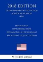 Protection of Stratospheric Ozone - Determination 32 for Significant New Alternatives Policy Program (Us Environmental Protection Agency Regulation) (Epa) (2018 Edition)