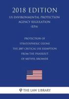Protection of Stratospheric Ozone - The 2007 Critical Use Exemption from the Phaseout of Methyl Bromide (Us Environmental Protection Agency Regulation) (Epa) (2018 Edition)