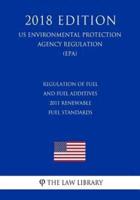 Regulation of Fuel and Fuel Additives - 2011 Renewable Fuel Standards (Us Environmental Protection Agency Regulation) (Epa) (2018 Edition)