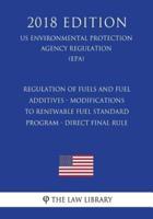 Regulation of Fuels and Fuel Additives - Modifications to Renewable Fuel Standard Program - Direct Final Rule (US Environmental Protection Agency Regulation) (EPA) (2018 Edition)
